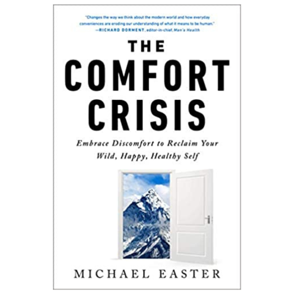 The Comfort Crisis: Embrace Discomfort To Reclaim Your Wild, Happy, Healthy Self by Michael Easter