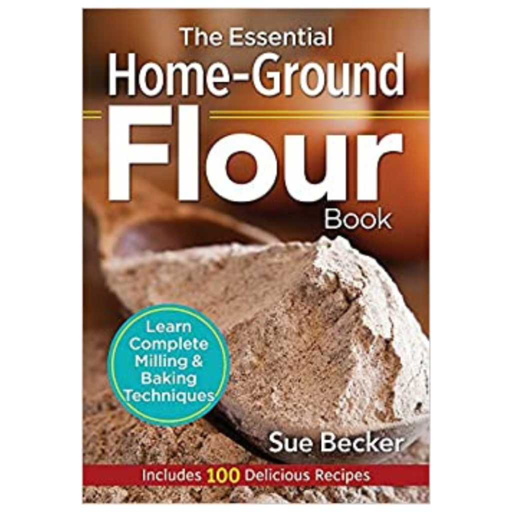 The Essential Home-Ground Flour Book: Learn Complete Milling and Baking Techniques, Includes 100 Delicious Recipes by Sue Becker