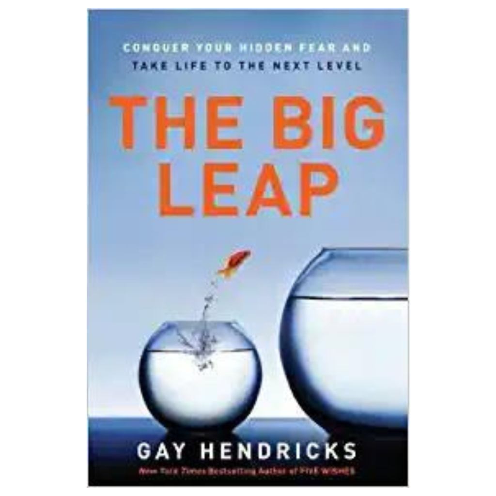 The Big Leap: Conquer Your Hidden Fear and Take Life to the Next Level by Gay Hendricks